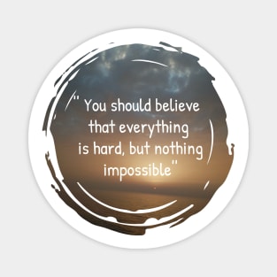 You should believe that everything is hard, but nothing impossible, insertional and motivational quotes with sunset background Magnet